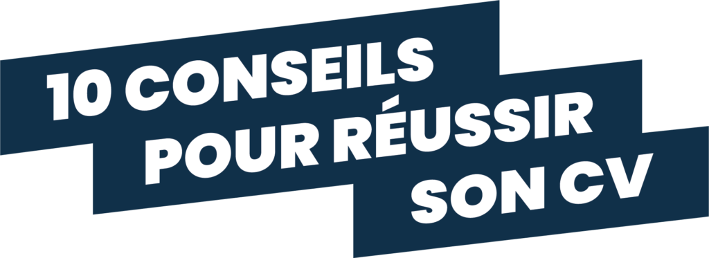 10 CONSEILS POUR REUSSIR SON CV